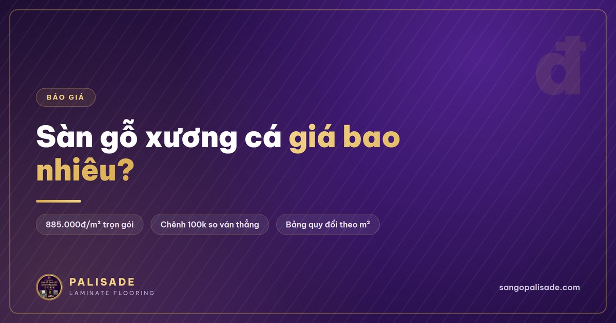 Sàn gỗ xương cá Palisade PS 322 giá bao nhiêu? 885.000đ/m² trọn gói