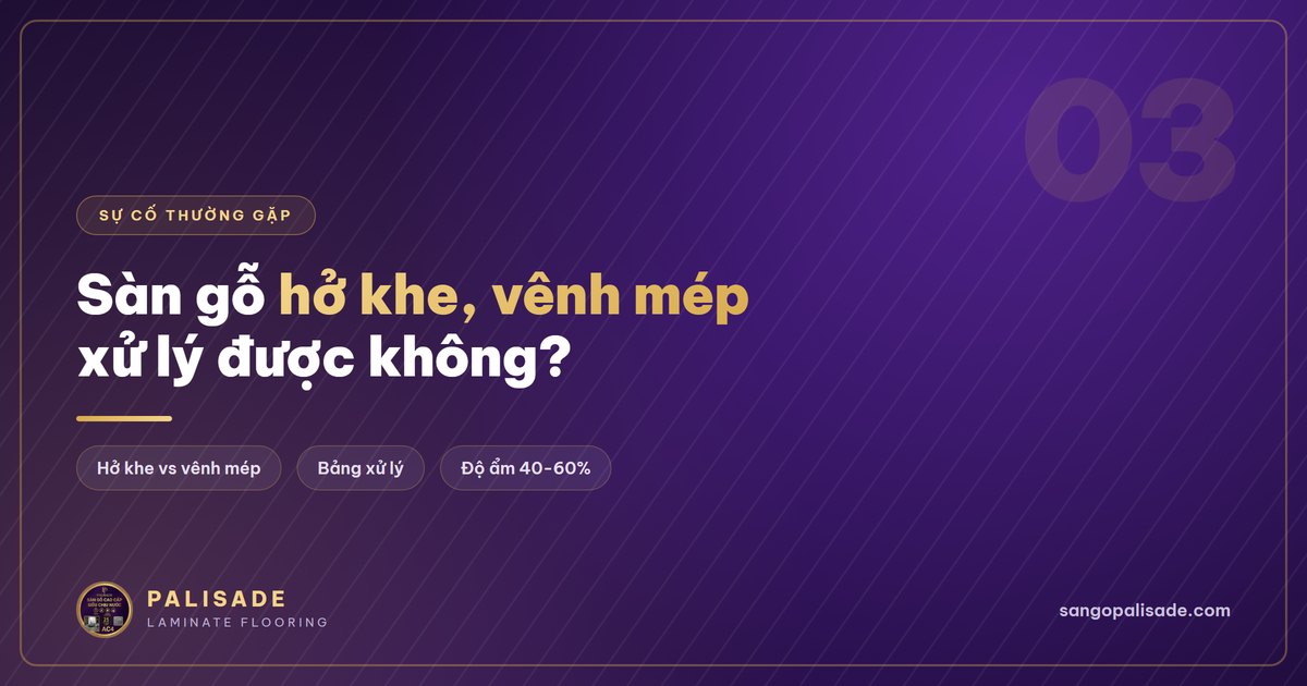 Sàn gỗ bị hở khe, vênh mép — xử lý được không?