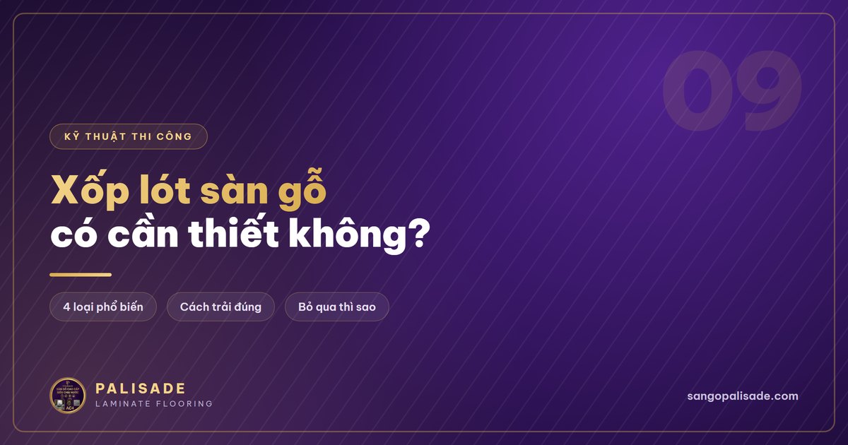 Xốp lót sàn gỗ có cần thiết không? Loại nào tốt